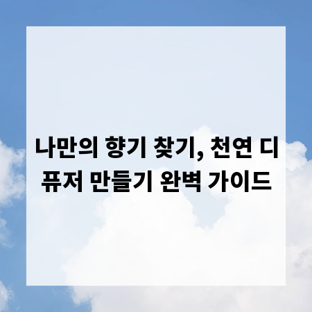 나만의 향기 찾기, 천연 디퓨저 만들기 완벽 가이드
