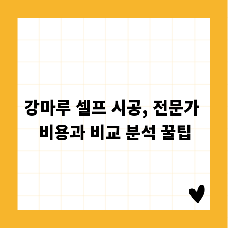 강마루 셀프 시공, 전문가 비용과 비교 분석 꿀팁