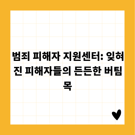 범죄 피해자 지원센터: 잊혀진 피해자들의 든든한 버팀목