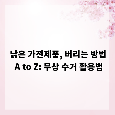 낡은 가전제품, 버리는 방법 A to Z: 무상 수거 활용법