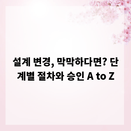 설계 변경, 막막하다면? 단계별 절차와 승인 A to Z
