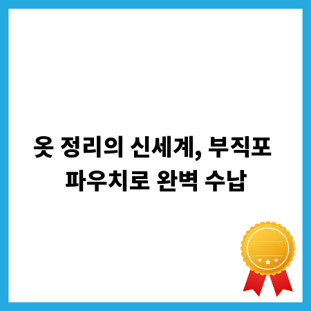 옷 정리의 신세계, 부직포 파우치로 완벽 수납