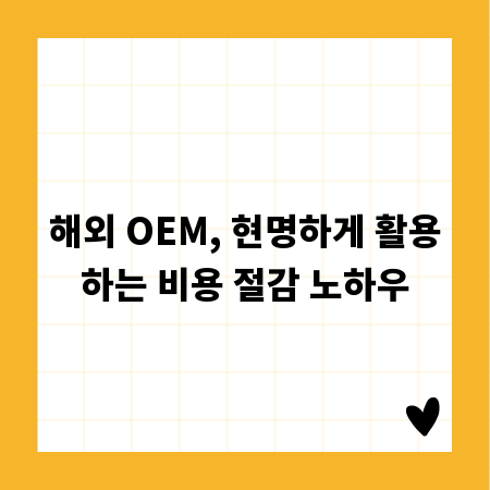 해외 OEM, 현명하게 활용하는 비용 절감 노하우