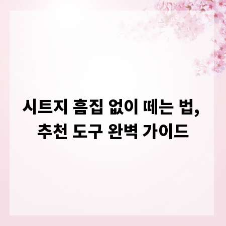 시트지 흠집 없이 떼는 법, 추천 도구 완벽 가이드