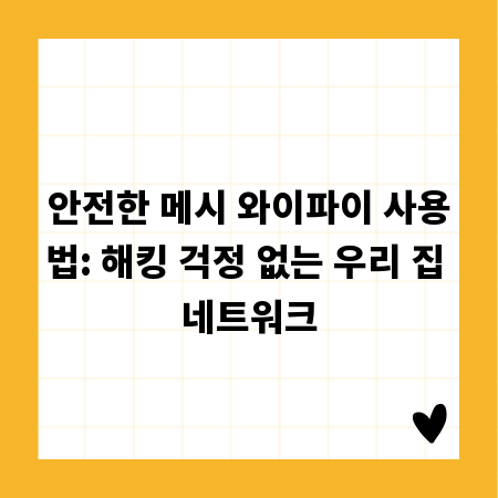 안전한 메시 와이파이 사용법: 해킹 걱정 없는 우리 집 네트워크