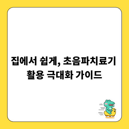 집에서 쉽게, 초음파치료기 활용 극대화 가이드