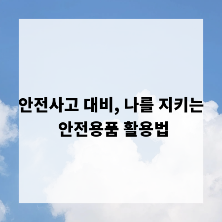 안전사고 대비, 나를 지키는 안전용품 활용법