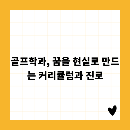 골프학과, 꿈을 현실로 만드는 커리큘럼과 진로