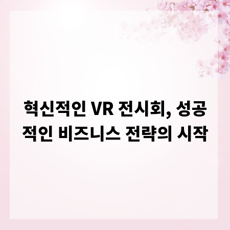 혁신적인 VR 전시회, 성공적인 비즈니스 전략의 시작