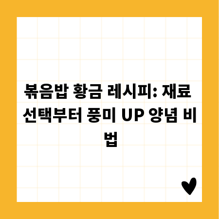볶음밥 황금 레시피: 재료 선택부터 풍미 UP 양념 비법