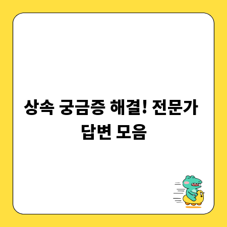 상속 궁금증 해결! 전문가 답변 모음