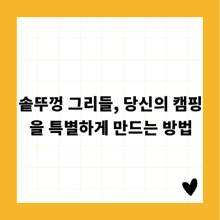 솥뚜껑 그리들, 당신의 캠핑을 특별하게 만드는 방법
