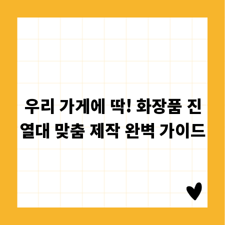 우리 가게에 딱! 화장품 진열대 맞춤 제작 완벽 가이드