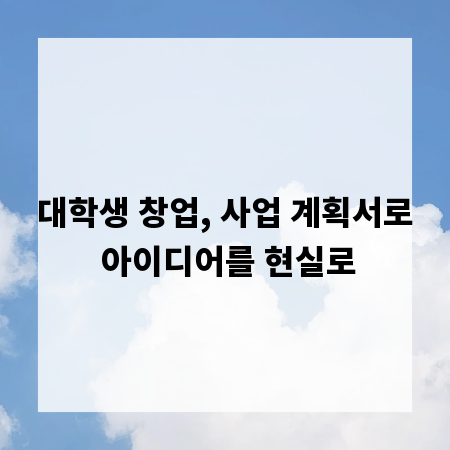 대학생 창업, 사업 계획서로 아이디어를 현실로