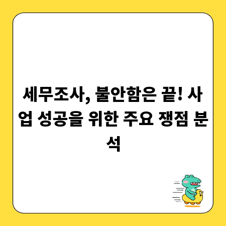세무조사, 불안함은 끝! 사업 성공을 위한 주요 쟁점 분석