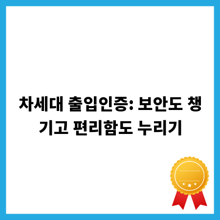 차세대 출입인증: 보안도 챙기고 편리함도 누리기