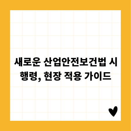 새로운 산업안전보건법 시행령, 현장 적용 가이드