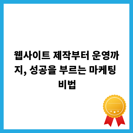 웹사이트 제작부터 운영까지, 성공을 부르는 마케팅 비법