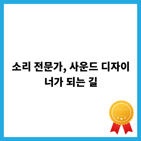 소리 전문가, 사운드 디자이너가 되는 길