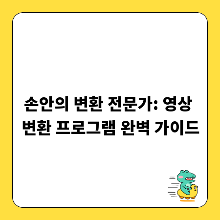 손안의 변환 전문가: 영상 변환 프로그램 완벽 가이드