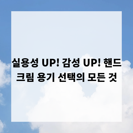 실용성 UP! 감성 UP! 핸드크림 용기 선택의 모든 것