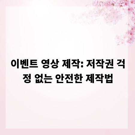 이벤트 영상 제작: 저작권 걱정 없는 안전한 제작법