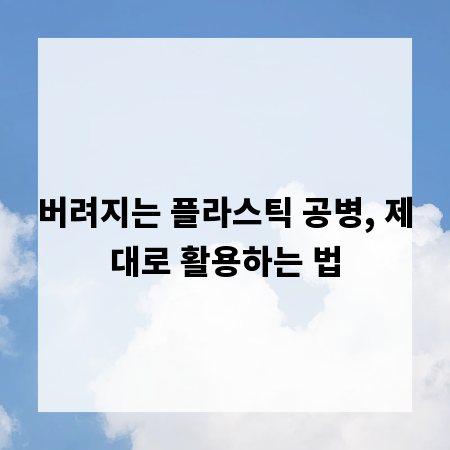 버려지는 플라스틱 공병, 제대로 활용하는 법