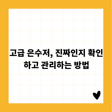 고급 은수저, 진짜인지 확인하고 관리하는 방법