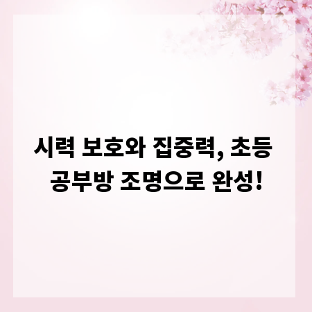 시력 보호와 집중력, 초등 공부방 조명으로 완성!