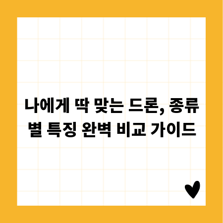 나에게 딱 맞는 드론, 종류별 특징 완벽 비교 가이드