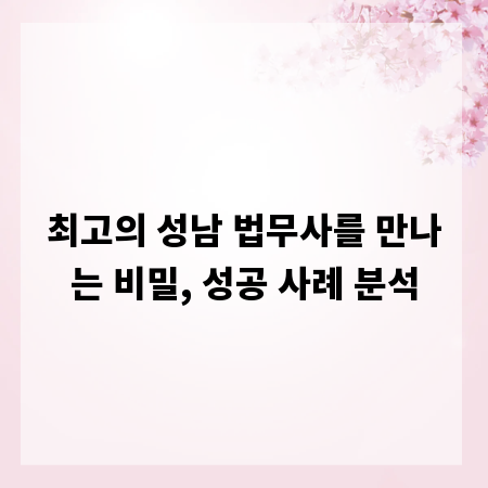 최고의 성남 법무사를 만나는 비밀, 성공 사례 분석