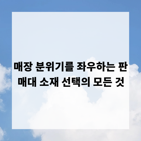 매장 분위기를 좌우하는 판매대 소재 선택의 모든 것