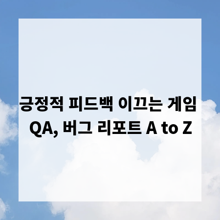 긍정적 피드백 이끄는 게임 QA, 버그 리포트 A to Z