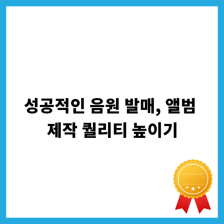 성공적인 음원 발매, 앨범 제작 퀄리티 높이기