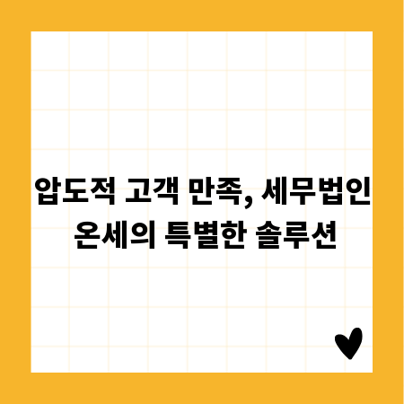 압도적 고객 만족, 세무법인 온세의 특별한 솔루션