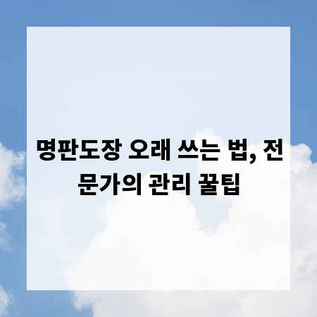 명판도장 오래 쓰는 법, 전문가의 관리 꿀팁