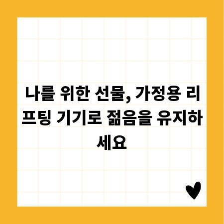 나를 위한 선물, 가정용 리프팅 기기로 젊음을 유지하세요