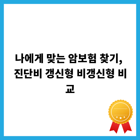 나에게 맞는 암보험 찾기, 진단비 갱신형 비갱신형 비교