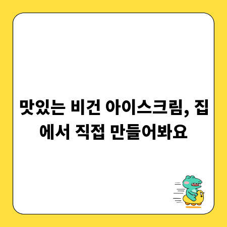 맛있는 비건 아이스크림, 집에서 직접 만들어봐요