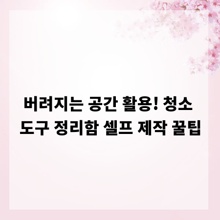 버려지는 공간 활용! 청소 도구 정리함 셀프 제작 꿀팁