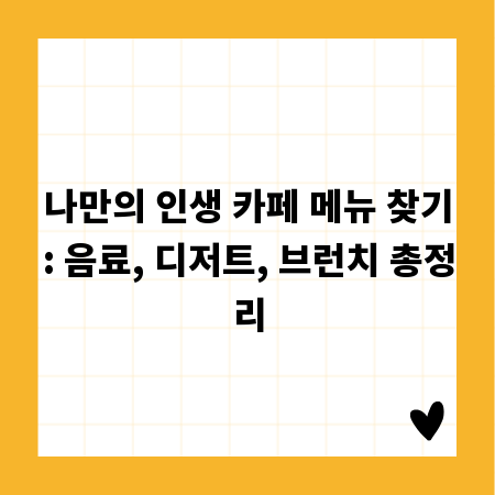 나만의 인생 카페 메뉴 찾기: 음료, 디저트, 브런치 총정리