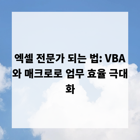 엑셀 전문가 되는 법: VBA와 매크로로 업무 효율 극대화