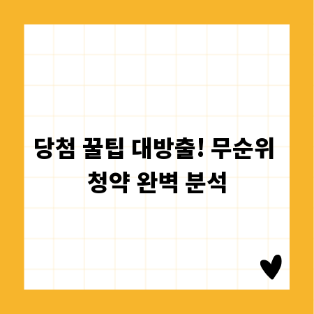 당첨 꿀팁 대방출! 무순위 청약 완벽 분석