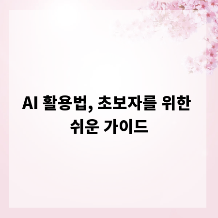AI 활용법, 초보자를 위한 쉬운 가이드