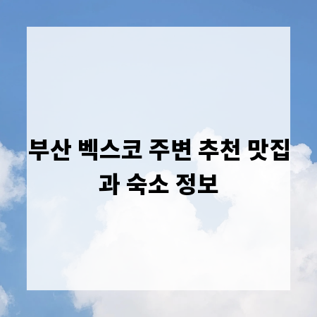 부산 벡스코 주변 추천 맛집과 숙소 정보