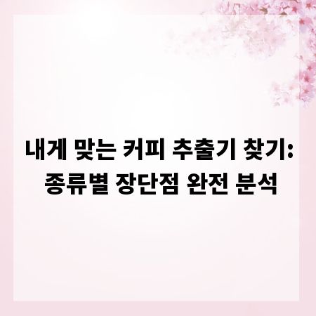 내게 맞는 커피 추출기 찾기: 종류별 장단점 완전 분석