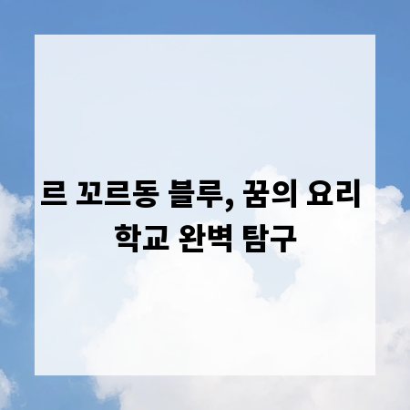 르 꼬르동 블루, 꿈의 요리 학교 완벽 탐구