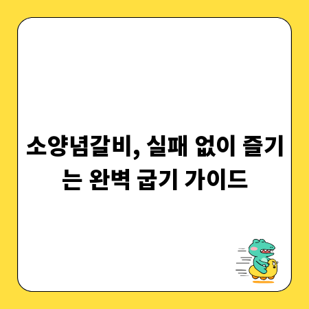 소양념갈비, 실패 없이 즐기는 완벽 굽기 가이드
