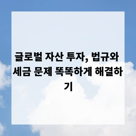 글로벌 자산 투자, 법규와 세금 문제 똑똑하게 해결하기