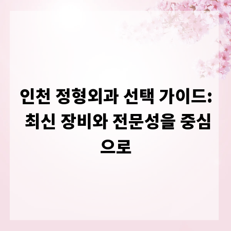 인천 정형외과 선택 가이드: 최신 장비와 전문성을 중심으로